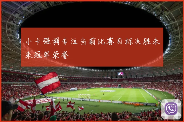 小卡强调专注当前比赛目标决胜未来冠军荣誉